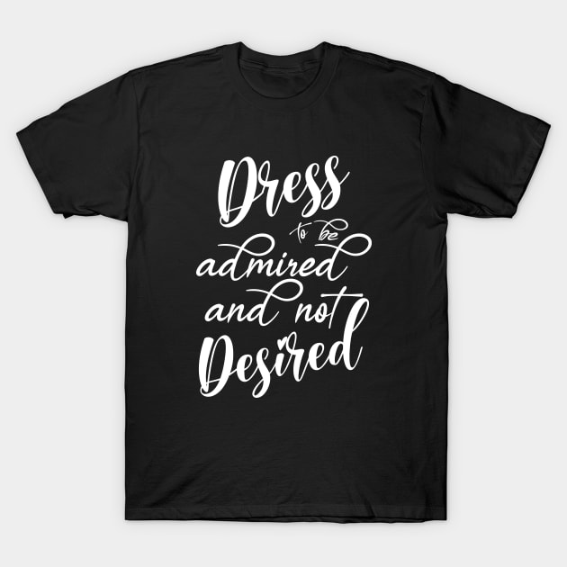 Dress to be admired and not Desired T-Shirt by FlyingWhale369